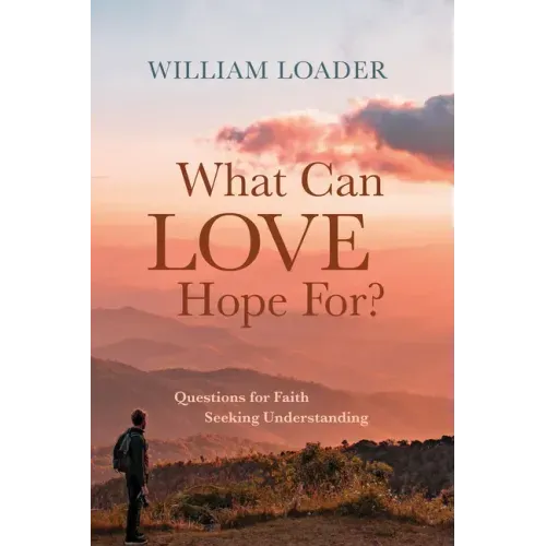What Can Love Hope For?: Questions for Faith Seeking Understanding