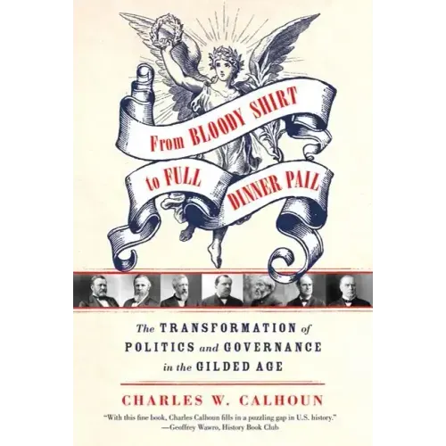 From Bloody Shirt to Full Dinner Pail: The Transformation of Politics and Governance in the Gilded Age