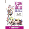 What Real Alaskans Eat: Not Your Ordinary Cookbook