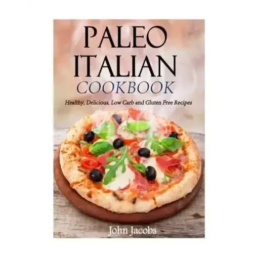 Paleo Italian Cookbook: Healthy, Delicious, Low Carb and Gluten Free Recipes