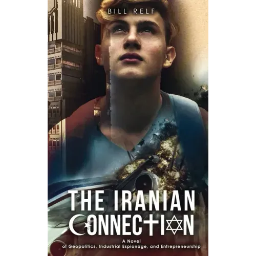 The Iranian Connection: A Novel of Geopolitics, Industrial Espionage, and Entrepreneurship