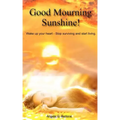 Good Mourning Sunshine: Wake Up Your Heart - Stop Surviving Start Living