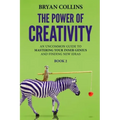 The Power of Creativity (Book 2): An Uncommon Guide to Mastering Your Inner Genius and Finding New Ideas That Matter