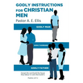 Godly Instructions for Christian Men: Godly Man, Godly Husband, Godly Father