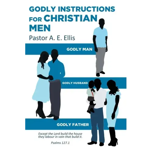 Godly Instructions for Christian Men: Godly Man, Godly Husband, Godly Father