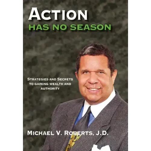 Action Has No Season: Strategies and Secrets to Gaining Wealth and Authority