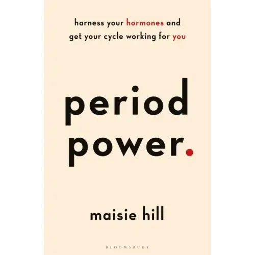 Period Power: Harness Your Hormones and Get Your Cycle Working for You