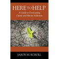 Here To Help: A Guide to Overcoming Opiate and Heroin Addiction