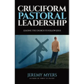 Cruciform Pastoral Leadership: Leading the Church to Follow Jesus