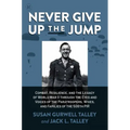 Never Give Up the Jump: Combat, Resilience, and the Legacy of World War II Through the Eyes and Voices of the Paratroopers, Wives, and Families of the