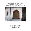 Reexamining the Seventy Week Prophecy of Daniel 9