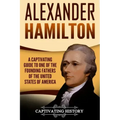 Alexander Hamilton: A Captivating Guide to One of the Founding Fathers of the United States of America