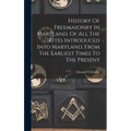 History Of Freemasonry In Maryland, Of All The Rites Introduced Into Maryland, From The Earliest Times To The Present