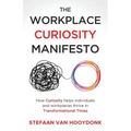 The Workplace Curiosity Manifesto: How Curiosity Helps Individuals and Organizations Thrive in Transformational Times