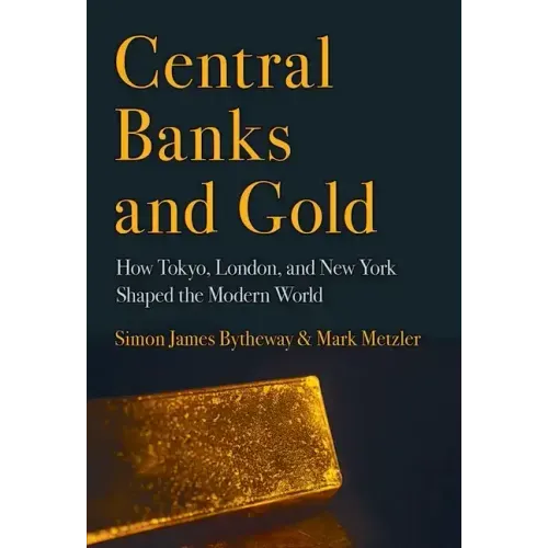 Central Banks and Gold: How Tokyo, London, and New York Shaped the Modern World