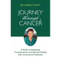 Journey Through Cancer: A Guide to Integrating Complementary and Spiritual Healing with Conventional Treatment