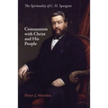 Communion with Christ and His People: The Spirituality of C. H. Spurgeon