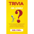 Trivia for Seniors: Over 500 Unpublished quizzes on facts you have personally experienced in your life to train your brain by enriching your general k