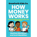 GrowForth Kids Co. How Money Works: Learn How to Earn It, Save It, Grow It, and Spend It Wisely