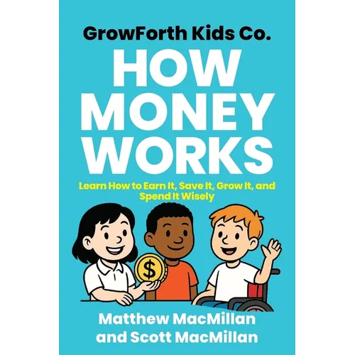 GrowForth Kids Co. How Money Works: Learn How to Earn It, Save It, Grow It, and Spend It Wisely
