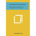 The Story Of The Alamo: An Illustrated History Of The Siege And Fall Of The Alamo