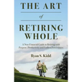 The Art of Retiring Whole: A Non-Financial Guide to Retiring with Purpose, Productivity and Endless Possiblilites