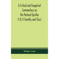 A critical and exegetical commentary on the Pastoral epistles (I & II Timothy and Titus)