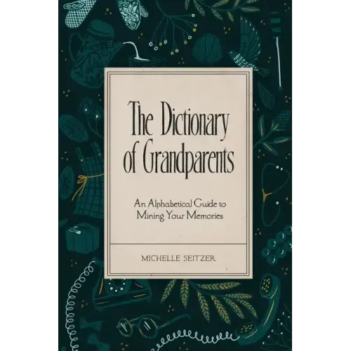 The Dictionary of Grandparents: An Alphabetical Guide to Mining Your Memories
