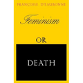 Feminism or Death: How the Women's Movement Can Save the Planet