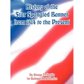 History of the Star Spangled Banner from 1814 to the Present