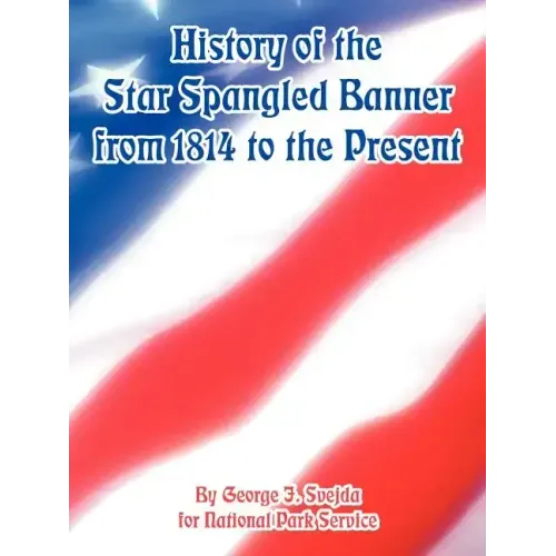 History of the Star Spangled Banner from 1814 to the Present