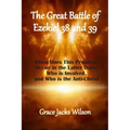 The Great Battle of Ezekiel 38 and 39: When Does This Prophecy Occur in the Latter Days, Who is Involved, and Who is the Anti-Christ
