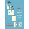 We Can Do This!: 10 Tools to Unleash Our Collective Genius