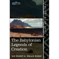 The Babylonian Legends of Creation: And the Fight Between Bel and the Dragon