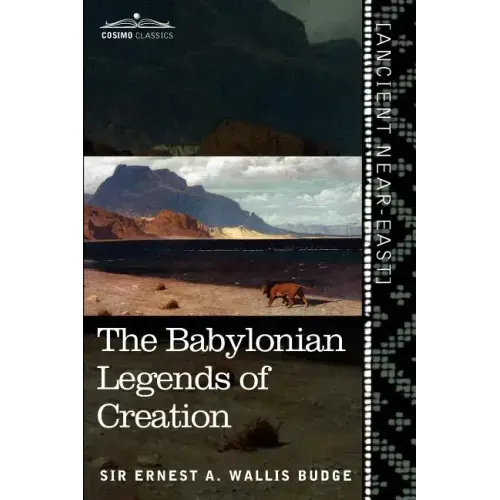 The Babylonian Legends of Creation: And the Fight Between Bel and the Dragon
