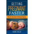 Getting Pregnant Faster: Step-By-Step Guide To Achieving Pregnancy