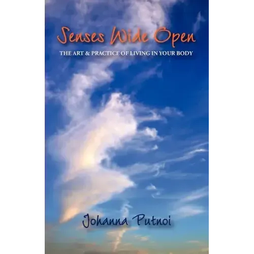 Senses Wide Open: The Art & Practice of Living in Your Body