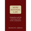 Mere Natural Law: Originalism and the Anchoring Truths of the Constitution