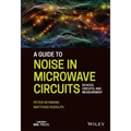 A Guide to Noise in Microwave Circuits: Devices, Circuits and Measurement