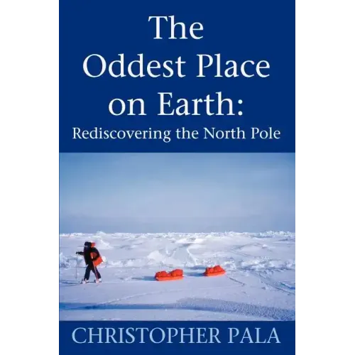 The Oddest Place on Earth: Rediscovering the North Pole