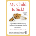 My Child Is Sick!: Expert Advice for Managing Common Illnesses and Injuries