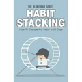 Habit Stacking: How To Change Any Habit In 30 Days