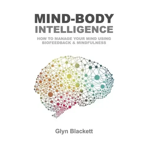 Mind-Body Intelligence: How to Manage Your Mind Using Biofeedback & Mindfulness