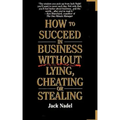 How to Succeed in Business Without Lying, Cheating or Stealing