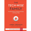 The Tech-Wise Family: Everyday Steps for Putting Technology in Its Proper Place
