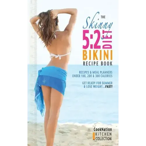 The Skinny 5: 2 Bikini Diet Recipe Book: Recipes & Meal Planners Under 100, 200 & 300 Calories. Get Ready for Summer & Lose Weight..