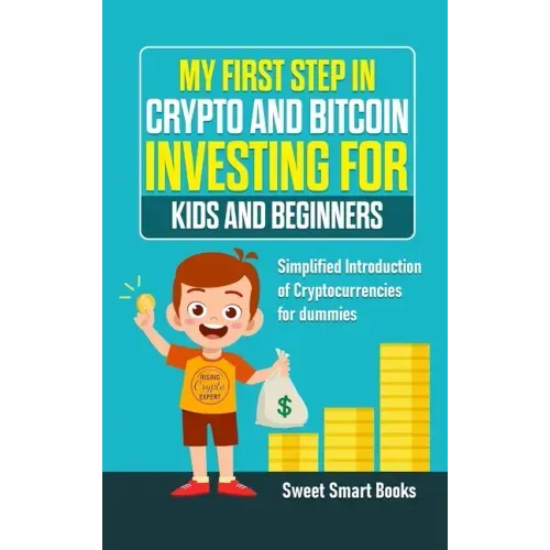 My First Step in Crypto and Bitcoin Investing for Kids and Beginners: Simplified Introduction of Cryptocurrencies