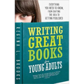 Writing Great Books for Young Adults: Everything You Need to Know, from Crafting the Idea to Getting Published