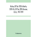 History Of The 110Th Infantry (10Th Pa.) Of The 28Th Division, U.S.A., 1917-1919: A Compilation Of Orders, Citations, Maps, Records And Illustrations