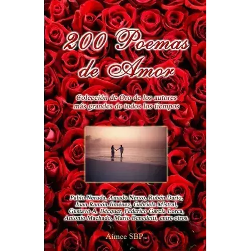 200 Poemas de Amor: Coleccion de Oro de la Poesia Universal